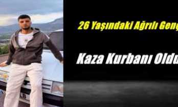 26 Yaşındaki Ağrılı Genç Kazaya Kurban Gitti