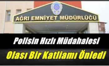 Ağrı Polisinin Hızlı Müdahalesi Olası Katliamı Önledi