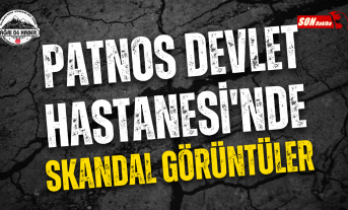 PATNOS DEVLET HASTANESİ'NDE SKANDAL GÖRÜNTÜLER