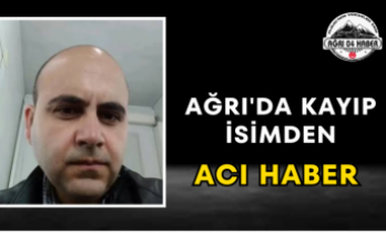 Ağrı'da Kayıp İsimden Acı Haber