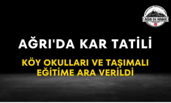 Ağrı'da Kar Tatili Köy Okulları ve Taşımalı Eğitime Ara Verildi