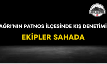 Ağrı'nın Patnos İlçesinde Kış Denetimi Ekipler Sahada