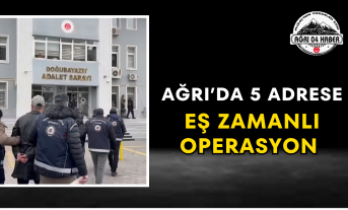 Ağrı’da 5 Adrese Eş Zamanlı Operasyon