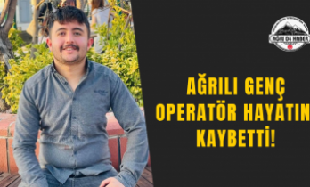 Ağrılı Genç Operatör Hayatını Kaybetti!