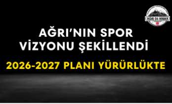 Ağrı’nın Spor Vizyonu Şekillendi 2026-2027 Planı Yürürlükte
