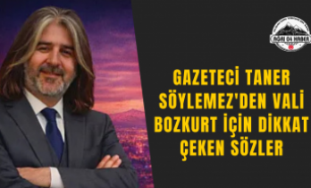 Gazeteci Taner Söylemez'den Vali Bozkurt İçin Dikkat Çeken Sözler