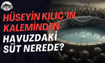 Hüseyin Kılıç’ın Kaleminden Havuzdaki Süt Nerede