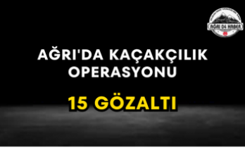 Ağrı'da Kaçakçılık Operasyonu 15 Gözaltı