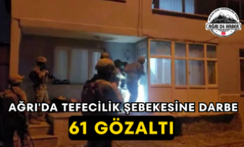 Ağrı'da Tefecilik Şebekesine Darbe 61 Gözaltı