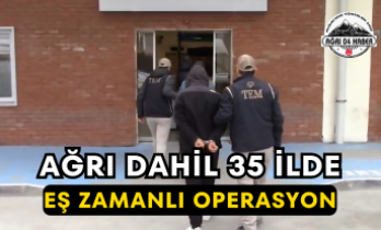 Ağrı Dahil 35 İlde Eş Zamanlı Operasyon