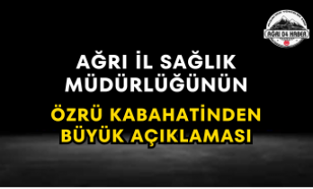 Ağrı İl Sağlık Müdürlüğünün Özrü Kabahatinden Büyük Açıklaması