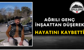 Ağrılı Genç İnşaattan Düşerek Hayatını Kaybetti