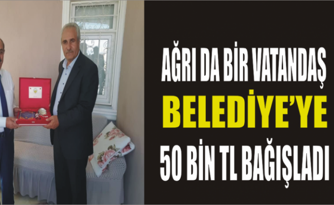 Ağrı da Vatandaş'tan Belediyeye Bağış