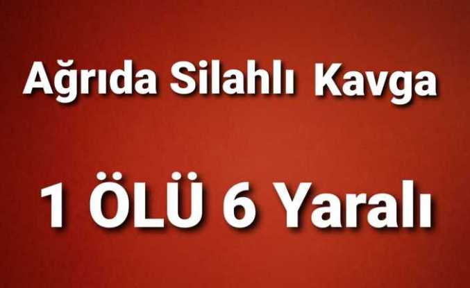 Ağrı da Silahlı Kavga 1Ölü 6 Yaralı