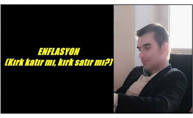 ENFLASYON  (Kırk katır mı, kırk satır mı?)