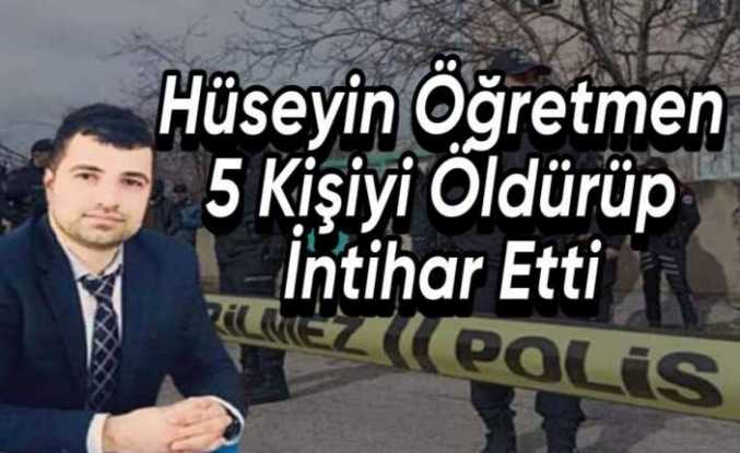 Hüseyin Öğretmen 5 Kişiyi Öldürdükten Sonra intihar Etti