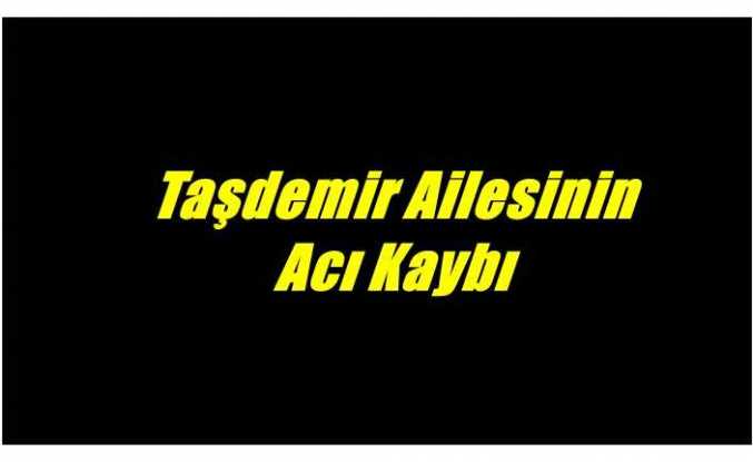 Taşdemir Ailesinin Acı Kaybı