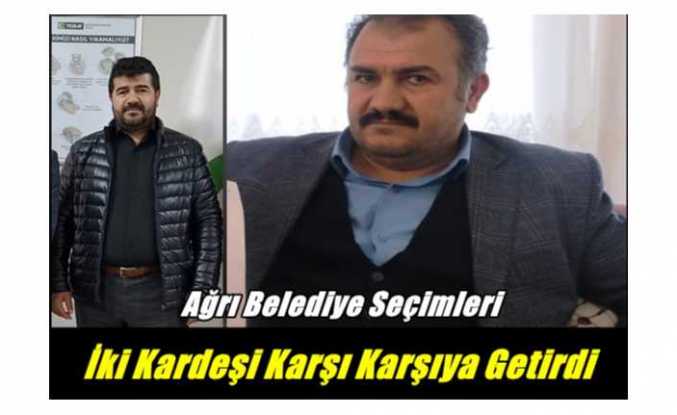 Ağrı Belediye Seçimleri İki Kardeşi Karşı Karşıya Getirdi