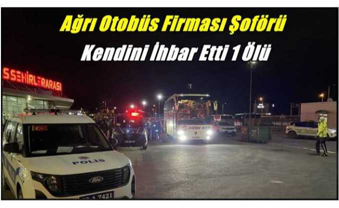 Ağrı Otobüs Firması Şoförü Kendini İhbar Etti Parçalanmış Ceset Bulundu
