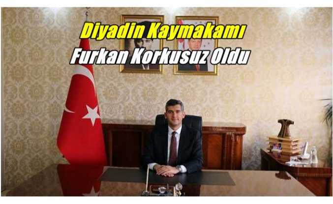 Diyadin Kaymakamı Furkan Korkusuz Oldu