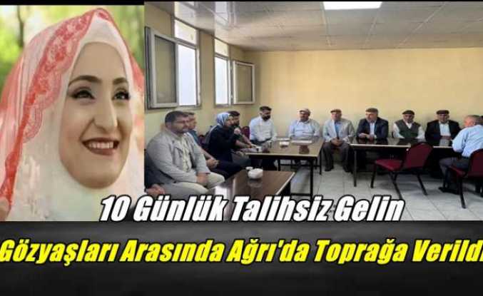 10 Günlük Talihsiz Gelin Gözyaşları Arasında Ağrı'da Toprağa Verildi