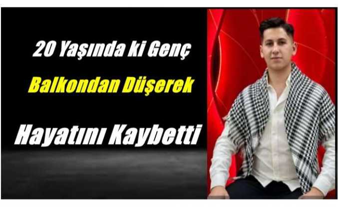 Ağrı'da 20 Yaşındaki Mertcan Budak Balkondan Düşerek Hayatını Kaybetti