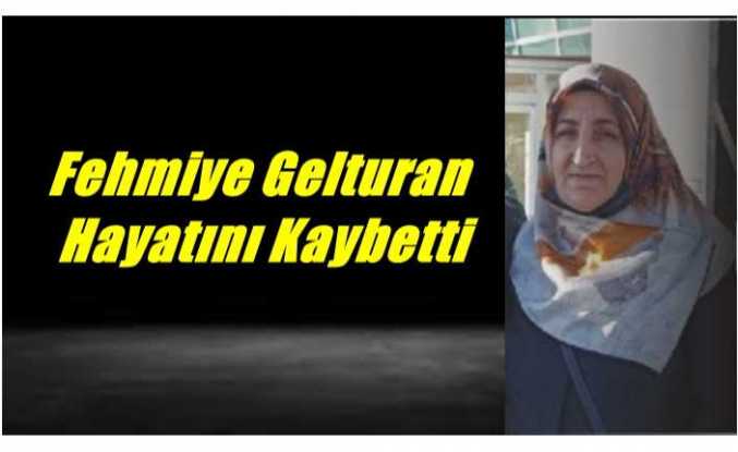 Fehmiye Gelturan Hayatını Kaybetti