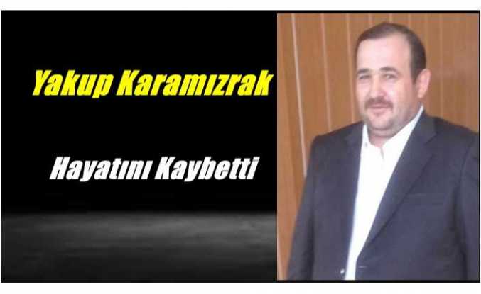 Yakup Karamızrak Hayatını Kaybetti