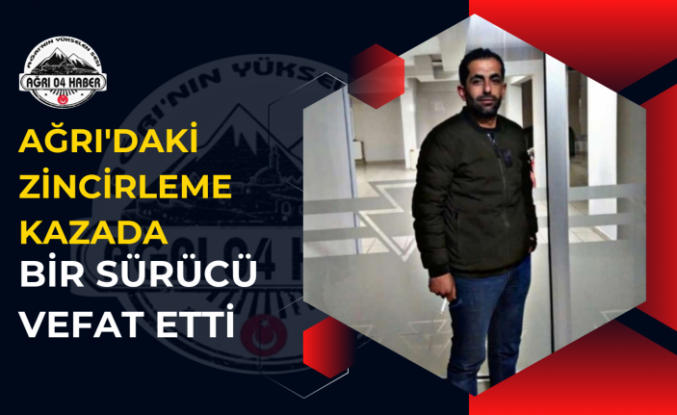 Ağrı'daki Zincirleme Kazada Bir Sürücü Vefat Etti