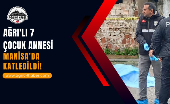 Ağrı'lı 7 Çocuk Annesi Manisa'da Katledildi!