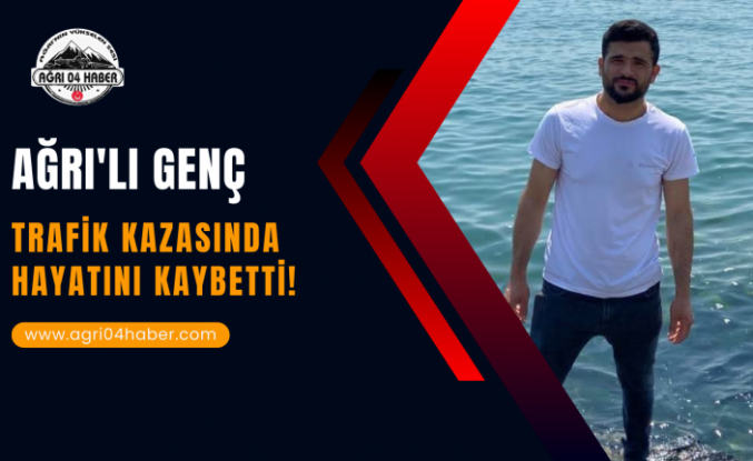 Ağrı'lı Genç Trafik Kazasında Hayatını Kaybetti!