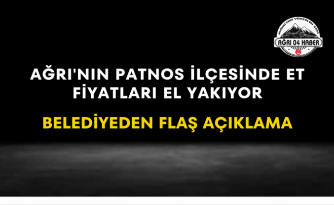 Ağrı'nın Patnos İlçesinde Et Fiyatları El Yakıyor Belediyeden Flaş Açıklama
