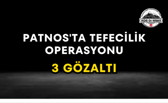 Patnos'ta Tefecilik Operasyonu 3 Gözaltı