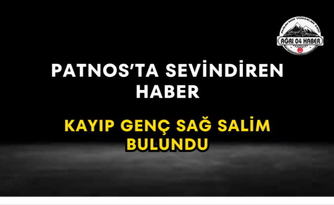 Patnos’ta Sevindiren Haber Kayıp Genç Sağ Salim Bulundu