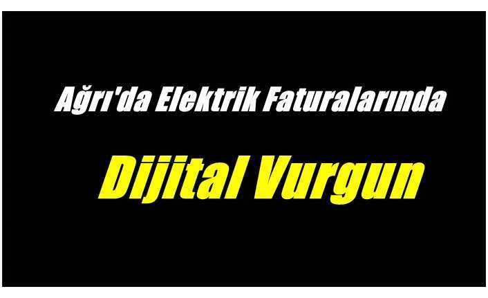 Ağrı'da Elektrik Faturalarında Dijital Vurgun