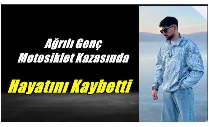 Ağrılı Genç Motor Kazasında Hayatını Kaybetti