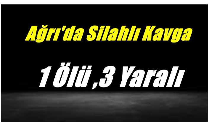 Ağrı'da Silahlı Kavga 1 Ölü,3 Yaralı