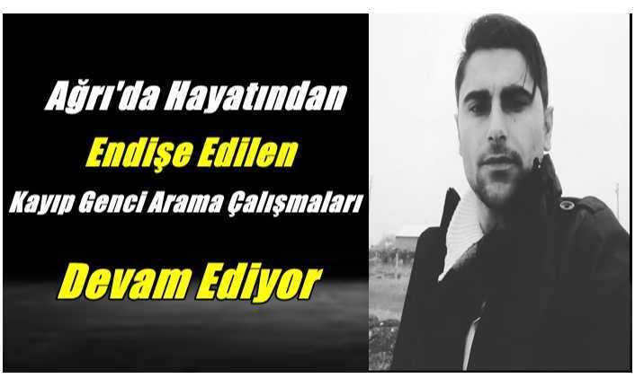Ağrı'da Hayatından Endişe Edilen Kayıp Genci Arama Çalışmaları Devam Ediyor