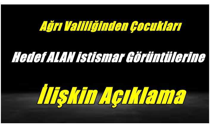 Ağrı Valiliğinden Çocukları Hedef Alan istismar Görüntülerine İlişkin Açıklama