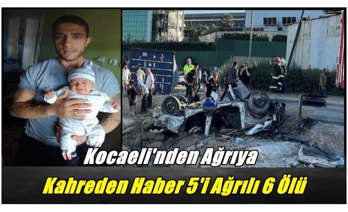 Kocaeli'nden Ağrı'ya Kahreden Haber 5'i Ağrılı 6 Ölü