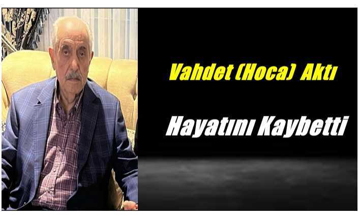 Vahdet Aktı Hayatını Kaybetti