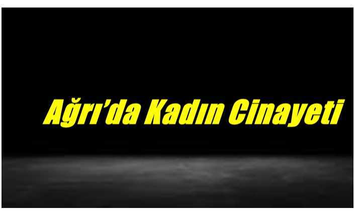 Ağrı'da Kadın Cinayeti