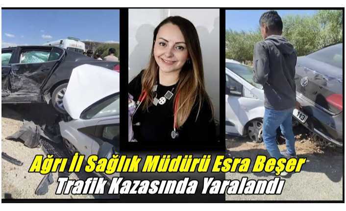 Ağrı İl Sağlık Müdürü Esra Başer Trafik Kazasında Yaralandı
