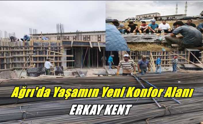 Ağrı'da Yaşamın Yeni Konfor Alanı ''ERKAY KENT''