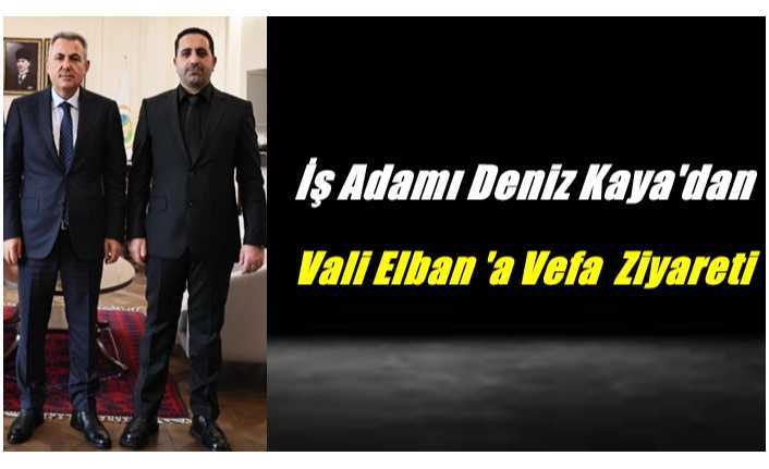 İş Adamı Deniz Kaya'dan Vali Elban'a Vefa Ziyareti