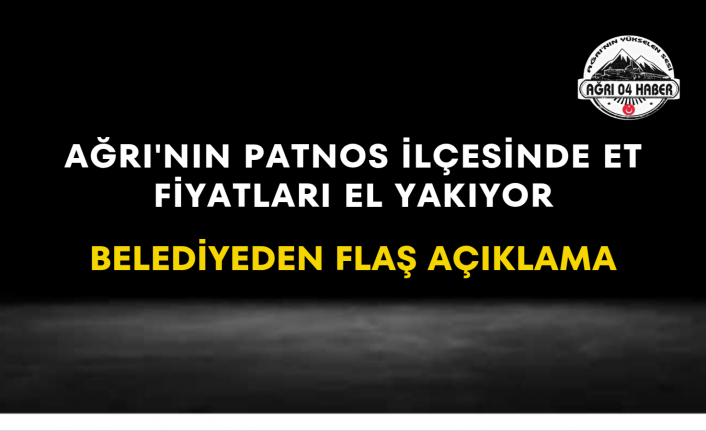 Ağrı'nın Patnos İlçesinde Et Fiyatları El Yakıyor Belediyeden Flaş Açıklama