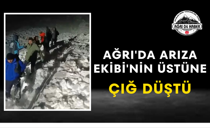 Ağrı'da Arıza Ekibi'nin Üstüne Çığ Düştü