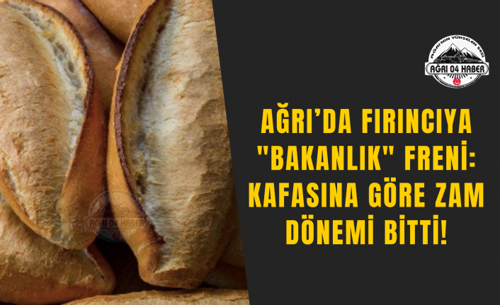 Ağrı’da Fırıncıya "Bakanlık" Freni: Kafasına Göre Zam Dönemi Bitti!