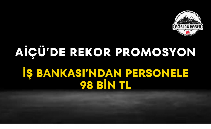 AİÇÜ’de Rekor Promosyon İş Bankası’ndan Personele 98 Bin TL
