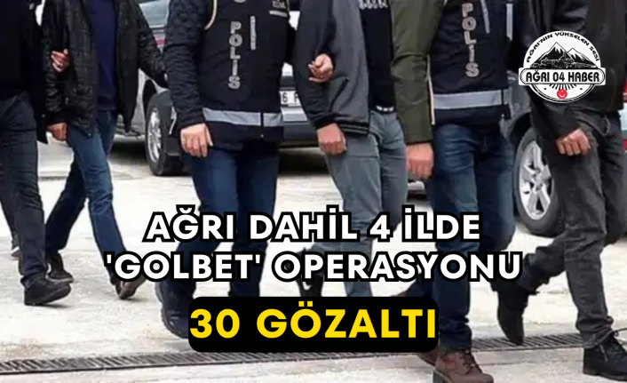 Ağrı Dahil 4 İlde 'GOLBET' Operasyonu 30 Gözaltı
